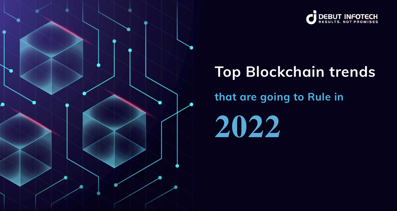 Top Blockchain trends that are going to Rule in 2022