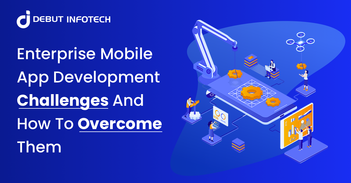 Enterprise Mobile App Development Challenges & How To Overcome Them