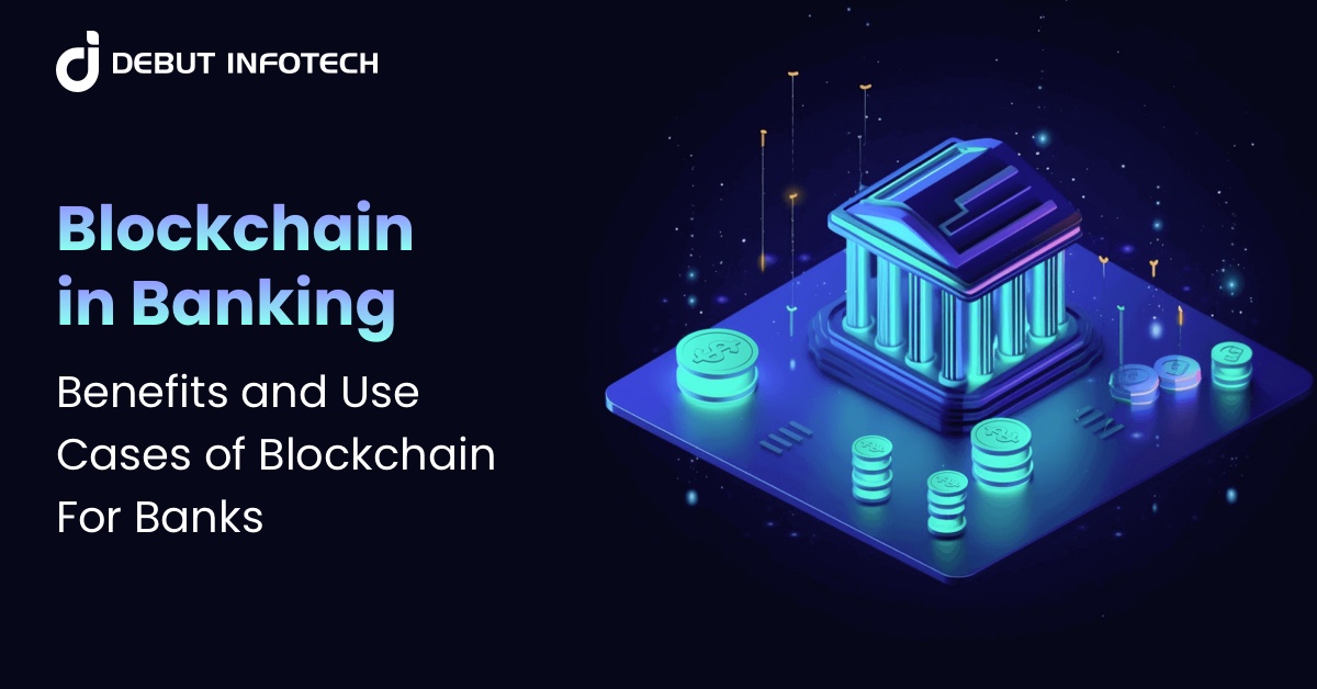 Blockchain in Banking: Benefits and Use Cases of Blockchain For Banks