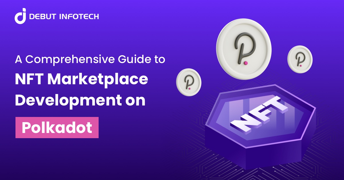 A Comprehensive Guide to NFT Marketplace Development on Polkadot