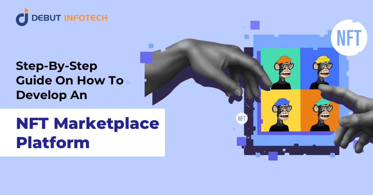 Developing An NFT Marketplace Platform: All You Need To Know