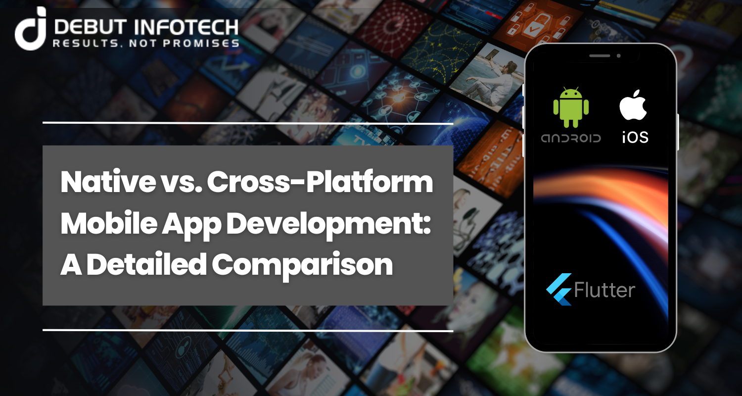 Native vs Cross-Platform Mobile App Development: A Detailed Comparison