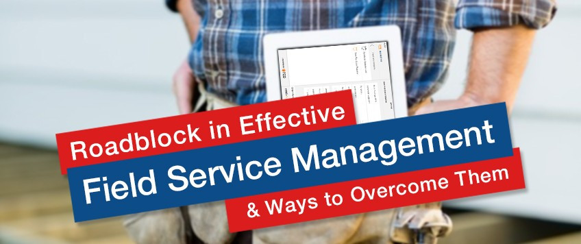 Roadblocks In Effective Field Service Management & Ways To Overcome Them